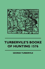Turbervile's Booke Of Hunting 1576, Turbervile George
