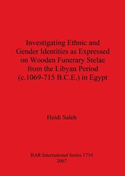 Investigating Ethnic and Gender Identities as Expressed on Wooden Funerary Stelae from the Libyan Period (c.1069-715 B.C.E.) in Egypt, Saleh Heidi