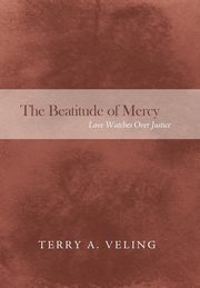 The Beatitude of Mercy, Veling Terry A.