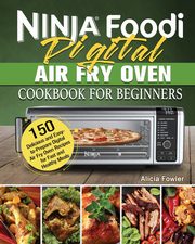Ninja Foodi Digital Air Fry Oven Cookbook for Beginners, Fowler Alicia