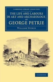 ksiazka tytu: The Life and Labours in Art and Archaeology, of George             Petrie autor: Stokes William