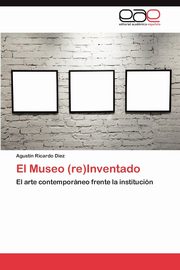 El Museo (Re)Inventado, Diez Agustin Ricardo