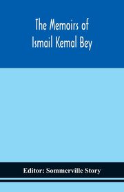 The memoirs of Ismail Kemal Bey, 