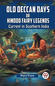 Old Deccan Days Or Hindoo Fairy Legends Current In Southern India, Frere Mary