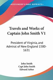 Travels and Works of Captain John Smith V1, Smith John