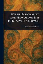 Welsh Nationality, and How Alone It is to Be Saved, Davies William Gabriel