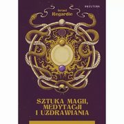 Sztuka magii, medytacji i uzdrawiania, Regardie Israel
