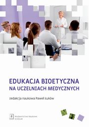 ksiazka tytu: Edukacja bioetyczna na uczelniach medycznych autor: 