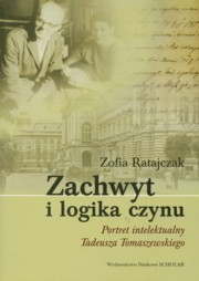 ksiazka tytu: Zachwyt i logika czynu Portret intelektualny Tadeusza Tomaszewskiego autor: Ratajczak Zofia