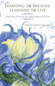 Learning To Breathe, Learning To Live, Alexander Sharon Harvey