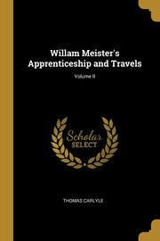 Willam Meister's Apprenticeship and Travels; Volume II, Carlyle Thomas