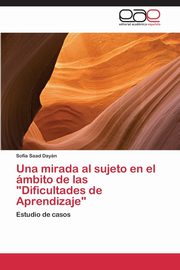 Una Mirada Al Sujeto En El Ambito de Las Dificultades de Aprendizaje, Saad Dayan Sofia