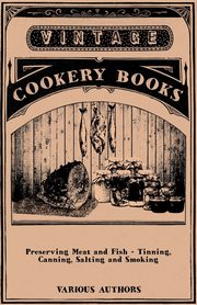 Preserving Meat and Fish - Tinning, Canning, Salting and Smoking, Various