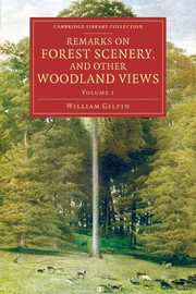 Remarks on Forest Scenery, and Other Woodland Views, Gilpin William