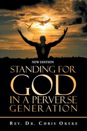 Standing for God in a Perverse Generation, Okeke Rev. Dr. Chris