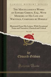 ksiazka tytu: The Miscellaneous Works of Edward Gibbon, Esq., With Memoirs of His Life and Writings, Composed by Himself, Vol. 4 of 5 autor: Gibbon Edward