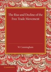 The Rise and Decline of the Free Trade Movement, Cunningham William