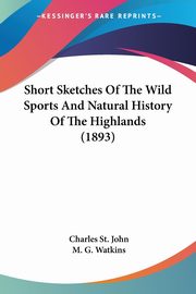 Short Sketches Of The Wild Sports And Natural History Of The Highlands (1893), St. John Charles