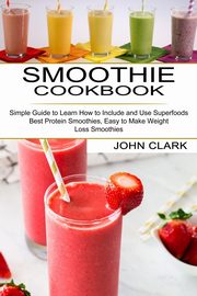 ksiazka tytu: Smoothie Cookbook autor: Clark John