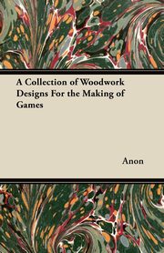 A Collection of Woodwork Designs For the Making of Games, Anon