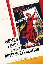 Women, Family and the Russian Revolution, Roberts John  Peter