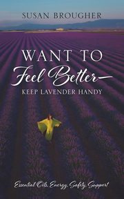 Want to Feel Better - Keep Lavender Handy, Brougher Susan