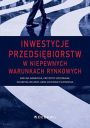 ksiazka tytu: Inwestycje przedsibiorstw w niepewnych warunkach rynkowych autor: Nawrocka Ewelina, Szczepaniak Krzysztof, Welzant Katarzyna, Wojewnik-Filipkowska Anna