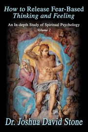 ksiazka tytu: How to Release Fear-Based Thinking and Feeling autor: Stone Joshua David