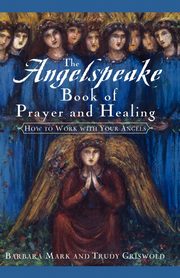 ksiazka tytu: The Angelspeake Book of Prayer and Healing autor: Mark Barbara