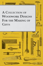 A Collection of Woodwork Designs for the Making of Gifts, Anon