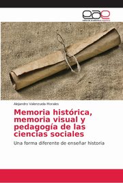 Memoria histrica, memoria visual y pedagoga de las ciencias sociales, Valenzuela Morales Alejandro