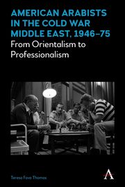 American Arabists in the Cold War Middle East, 1946-75, Fava Thomas Teresa