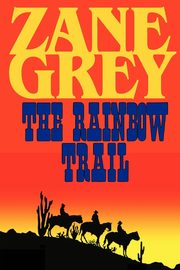 The Rainbow Trail (a Romantic Sequel to Riders of the Purple Sage), Grey Zane