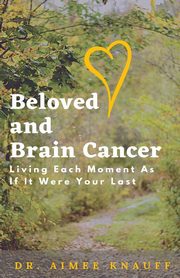 Beloved and Brain Cancer, Knauff Dr. Aimee
