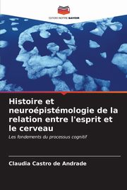 Histoire et neuropistmologie de la relation entre l'esprit et le cerveau, Castro de Andrade Claudia