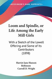 Loom and Spindle, or Life Among the Early Mill Girls, Robinson Harriet Jane Hanson