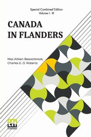 Canada In Flanders (Complete), Beaverbrook Max Aitken