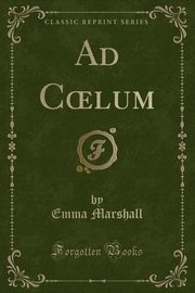 ksiazka tytu: Ad C?lum (Classic Reprint) autor: Marshall Emma
