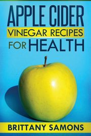 Apple Cider Vinegar Recipes for Health, Samons Brittany