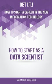 Get I.T.! How to Start a Career in the New Information Technology, Aytekin Murat