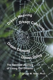 Dream Weaving, Dream Catching, Dream Chasing, Dream Doing, Yezzi Ph.D Lisa M.