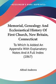 Memorial, Genealogy And Ecclesiastical History Of First Church, New Britain, Connecticut, Andrews Alfred