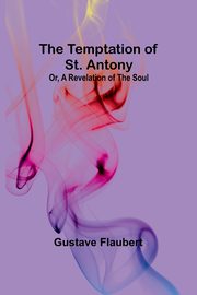 The Temptation of St. Antony; Or, A Revelation of the Soul, Flaubert Gustave