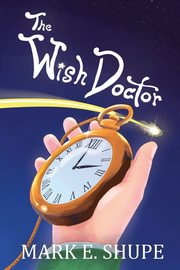 The Wish Doctor, Shupe Mark E.