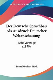 Der Deutsche Sprachbau Als Ausdruck Deutscher Weltanschauung, Finck Franz Nikolaus