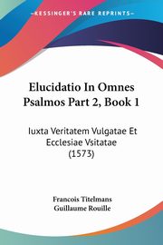 Elucidatio In Omnes Psalmos Part 2, Book 1, Titelmans Francois