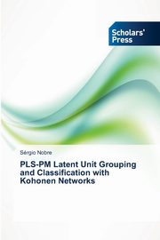 PLS-PM Latent Unit Grouping and Classification with Kohonen Networks, Nobre Srgio