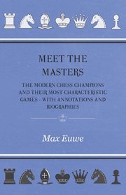 ksiazka tytu: Meet the Masters - The Modern Chess Champions and Their Most Characteristic Games - With Annotations and Biographies autor: Euwe Max