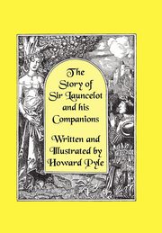 The Story of Sir Launcelot and His Companions [Illustrated by Howard Pyle], Pyle Howard