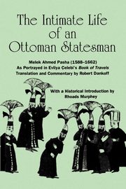The Intimate Life of an Ottoman Statesman, Melek Ahmed Pasha (1588-1662), 